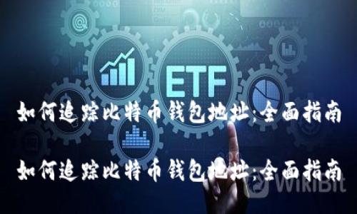 如何追踪比特币钱包地址：全面指南

如何追踪比特币钱包地址：全面指南