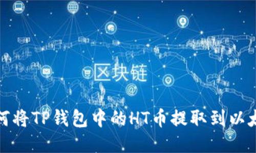如何将TP钱包中的HT币提取到以太坊
