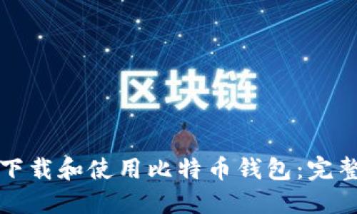 如何下载和使用比特币钱包：完整指南