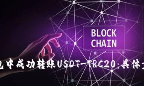 如何在火币钱包中成功转账USDT-TRC20：具体步骤与注意事项
