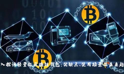 深入探讨轻量级区块链钱包：优缺点、使用场景及未来趋势